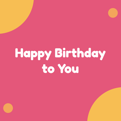 Happy Birthday to You
