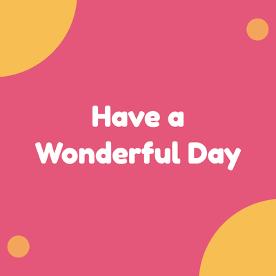 Have a Wonderful Day
