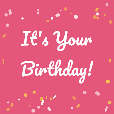 It's Your Birthday!