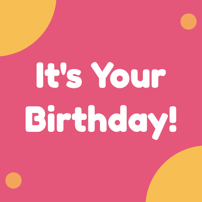 It's Your Birthday!