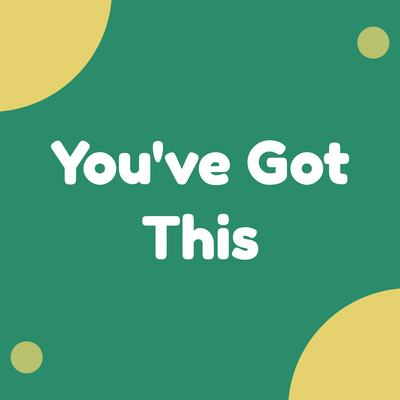 You've Got This